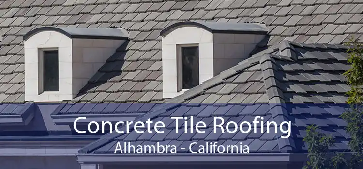 Concrete Tile Roofing Alhambra - California