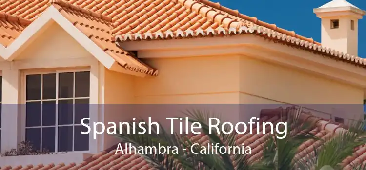 Spanish Tile Roofing Alhambra - California